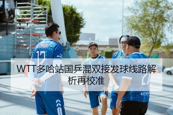 WTT多哈站国乒混双接发球线路解析再校准